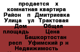 продается 3-х комнатная квартира › Район ­ п. Дмитриевка › Улица ­ ул. Трактовая › Дом ­ 23 › Общая площадь ­ 62 › Цена ­ 2 800 000 - Башкортостан респ., Уфимский р-н Недвижимость » Квартиры продажа   